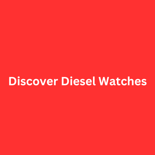 Discover Diesel Watches: Timeless Style and Unmatched Quality